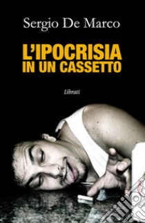 L'ipocrisia in un cassetto libro di De Marco Sergio