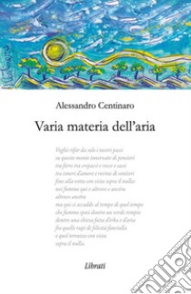 Varia materia dell'aria libro di Centinaro Alessandro