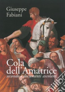 Cola dell'Amatrice secondo i documenti ascolani libro di Fabiani Giuseppe