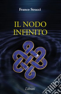 Il nodo infinito libro di Stracci Franco