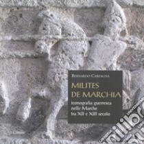 Milites de Marchia. Iconografia guerresca nelle Marche tra il XII e il XIII secolo libro di Carfagna Bernardo