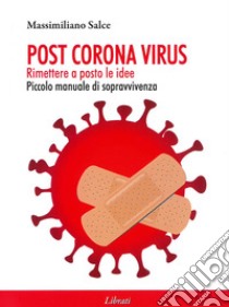 Post Corona virus. Rimettere a posto le idee libro di Salce Massimiliano