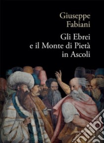 Gli ebrei e il Monte di pietà in Ascoli libro di Fabiani Giuseppe; Laganà F. (cur.); Campana F. (cur.)