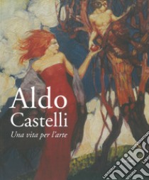 Aldo Castelli. Una vita per l'arte libro di Papetti S. (cur.)