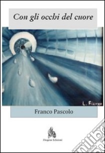 Con li occhi del cuore libro di Pascolo Franco