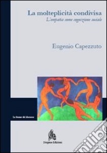 La molteplicità condivisa. L'empatia come condizione sociale libro di Capezzuto Eugenio