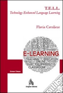 T.E.L.L. Technology enhanced language learning. Il contributo della tecnologia nell'apprendimento della seconda lingua. Ediz. bilingue libro di Cavaliere Flavia