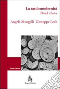 La tardomodernità. Parole chiave libro di Mongelli Angela; Leali Giuseppe