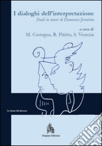 I dialoghi dell'interpretazione. Studi in onore di Domenico Jervolino. Ediz. italiana, francese e tedesca libro di Pititto R. (cur.); Castagna M. (cur.); Venezia S. (cur.)