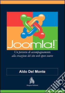 Joomla! Un percorso di accompagnamento alla creazione del sito web open source libro di Del Monte Aldo