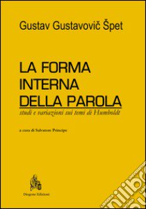 La forma interna della parola. Studi e variazioni sui temi di Humboldt libro di Spet Gustav Gustavovic; Principe S. (cur.)