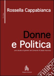 Donne e politica. Uno studio di genere nel comune di Sessa Aurunca libro di Cappabianca Rossella