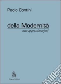 Della modernità. Nove approssimazioni libro di Contini Paolo