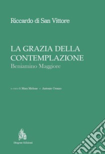 La grazia della contemplazione. Beniamino Maggiore libro di Riccardo di San Vittore; Melone M. (cur.); Orazzo A. (cur.)
