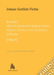 Saggio per un estratto esplicativo dalla «Critica del giudizio» di Kant (1790-91) libro di Fichte J. Gottlieb; Principe S. (cur.)