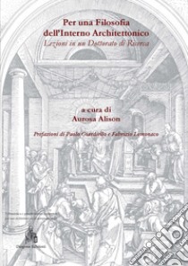 Per Una Filosofia Dell'Interno Architettonico. Lezioni In Un Dottorato Di Ricerca. Ediz. Italiana E Spagnola libro di Alison A. (cur.)