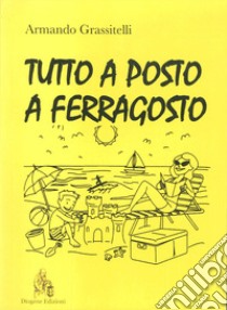 Tutto a posto a Ferragosto libro di Grassitelli Armando