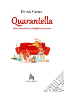 Quarantella. Diario semiserio di una famiglia in quarantena libro di Cacace Davide