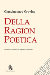 Della ragion poetica. Nuova ediz. libro di Gravina Gianvincenzo; Lomonaco F. (cur.)