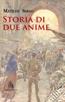 Storia di due anime. Nuova ediz. libro di Serao Matilde