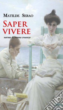 Saper vivere. Norme di buona creanza. Nuova ediz. libro di Serao Matilde