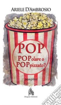 Pop. Popolare o poppizzato? Nuova ediz. libro di D'Ambrosio Ariele