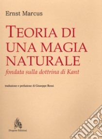 Teoria di una magia naturale fondata sulla dottrina di Kant libro di Marcus Ernst; Rensi G. (cur.)