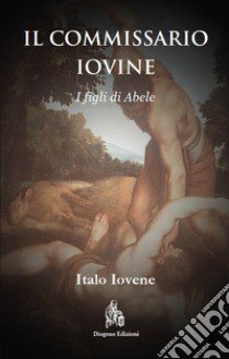 Il commissario Iovine. I figli di Abele. Nuova ediz. libro di Iovene Italo