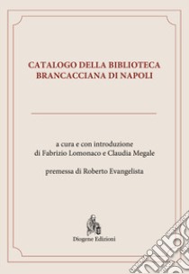 Catalogo della Biblioteca Brancacciana di Napoli libro di Lomonaco F. (cur.); Megale C. (cur.)