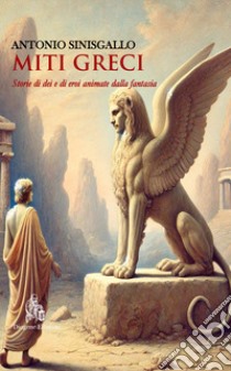 Miti greci. Storie di dei e di eroi animate dalla fantasia. Nuova ediz. libro di Sinisgallo Antonio