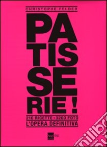 Patisserie! L'opera definitiva. Ediz. illustrata libro di Felder Christophe