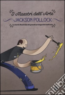 Jackson Pollock. La storia illustrata dei grandi protagonisti dell'arte. Ediz. illustrata libro di Del Medico Emanuele; Beatrice L. (cur.); Carbone C. (cur.)