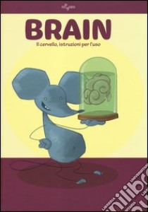 Brain. Il cervello, istruzioni per l'uso. Ediz. illustrata libro di Desalle Rob; Enrietto Gianfranco