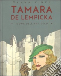 Tamara de Lempicka. Icona dell'art déco libro di Vinci Vanna