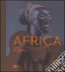 Africa. La terra degli spiriti. Catalogo della mostra (Milano, 18 marzo-30 luglio 2015). Ediz. inglese libro di Zevi C. (cur.); Pezzoli G. (cur.)