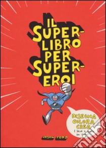 Il superlibro per supereroi. Ediz. illustrata libro di Ford Jason