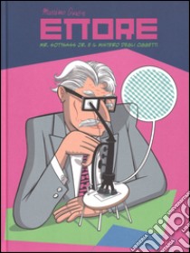 Ettore. Mr. Sottsass Jr. e il mistero degli oggetti libro di Giacon Massimo