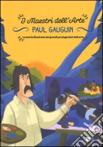 Paul Gauguin. La storia illustrata dei grandi protagonisti dell'arte. Ediz. illustrata libro di Del Medico Emanuele