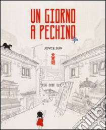 Un giorno a Pechino. Ediz. illustrata libro di Sun Joyce