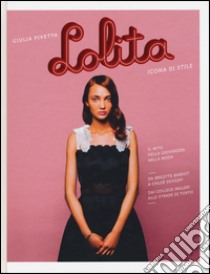 Lolita. Icona di stile. Ediz. illustrata libro di Pivetta Giulia