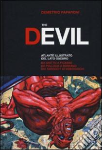 The Devil. Atlante illustrato del lato oscuro. Da Giotto a Picasso. Da Pollock a Serrano. Dai tarocchi ai videogiochi. Ediz. a colori libro di Paparoni Demetrio