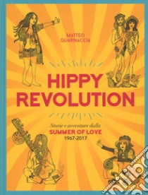 Hippy revolution. Storie e avventure dalla Summer of Love 1967-2017 libro di Guarnaccia Matteo