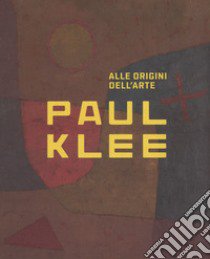 Paul Klee. Alle origini dell'arte. Catalogo della mostra (Milano, 31 ottobre 2018-3 marzo 2019). Ediz. a colori libro di Dantini M. (cur.); Resch R. (cur.)