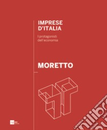 Moretto. Imprese d'Italia. I protagonisti dell'economia. Ediz. italiana e inglese libro di Delfino E. (cur.)