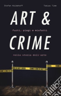 Art & crime. Furti, plagi e misfatti nella storia dell'arte libro di Koldehoff Stefan; Timm Tobias