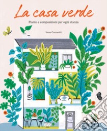 La casa verde. Piante e composizioni per ogni stanza libro di Cuzzaniti Irene