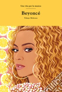 Beyoncé. Una vita per la musica libro di Mokoena Tshepo