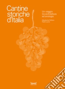 Cantine storiche d'Italia. Un viaggio tra architettura ed enologia. Ediz. illustrata libro di Toffolon Margherita; Lauria Paolo