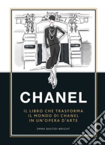 Chanel. Il libro che trasforma il mondo di Chanel in un'opera d'arte. Ediz. a colori libro di Baxter-Wright E. (cur.)