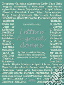 Lettere di grandi donne. Da Cleopatra a Greta Thumberg, la straordinaria corrispondenza di donne che hanno fatto la storia libro di Hawksley Lucinda